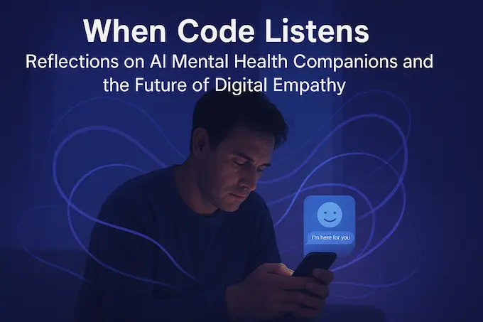 When Code Listens: Reflections on AI Mental Health Companions and the Future of Digital Empathy